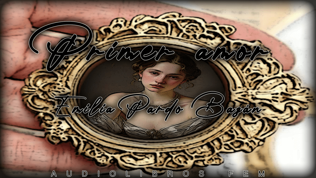 «Primer amor» de Emilia Pardo de Bazán. Cuento&nbsp;completo.
